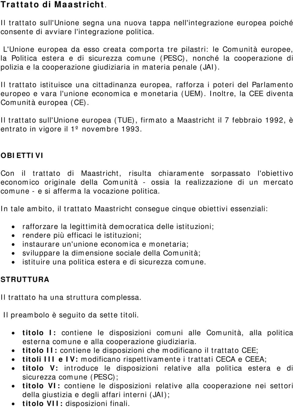 penale (JAI). Il trattato istituisce una cittadinanza europea, rafforza i poteri del Parlamento europeo e vara l'unione economica e monetaria (UEM). Inoltre, la CEE diventa Comunità europea (CE).