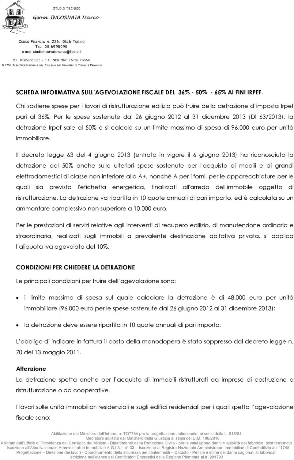 Chi sostiene spese per i lavori di ristrutturazione edilizia può fruire della detrazione d imposta Irpef pari al 36%.