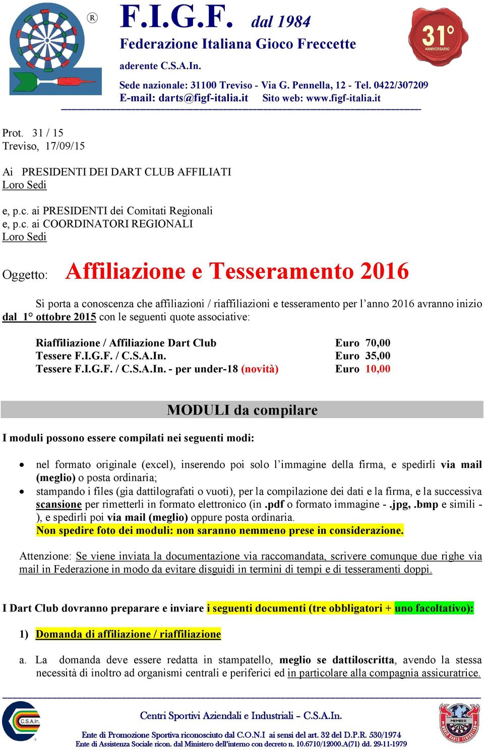 ai COORDINATORI REGIONALI Loro Sedi Oggetto: Affiliazione e Tesseramento 2016 Si porta a conoscenza che affiliazioni / riaffiliazioni e tesseramento per l anno 2016 avranno inizio dal 1 ottobre 2015