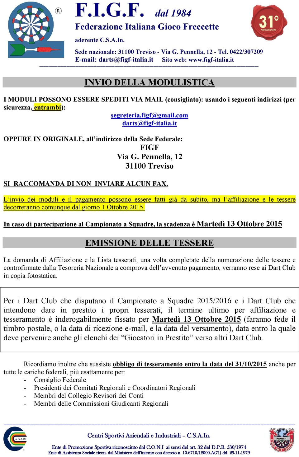 L invio dei moduli e il pagamento possono essere fatti già da subito, ma l affiliazione e le tessere decorreranno comunque dal giorno 1 Ottobre 2015.