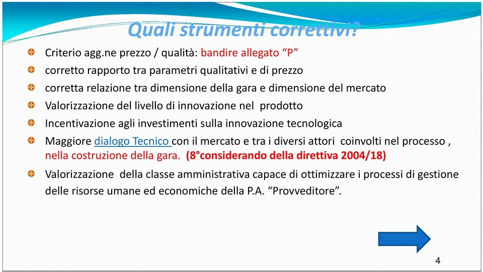 mercato Valorizzazione del livello di innovazione nel prodotto Incentivazione agli investimenti sulla innovazione tecnologica Maggiore dialogo Tecnico con il