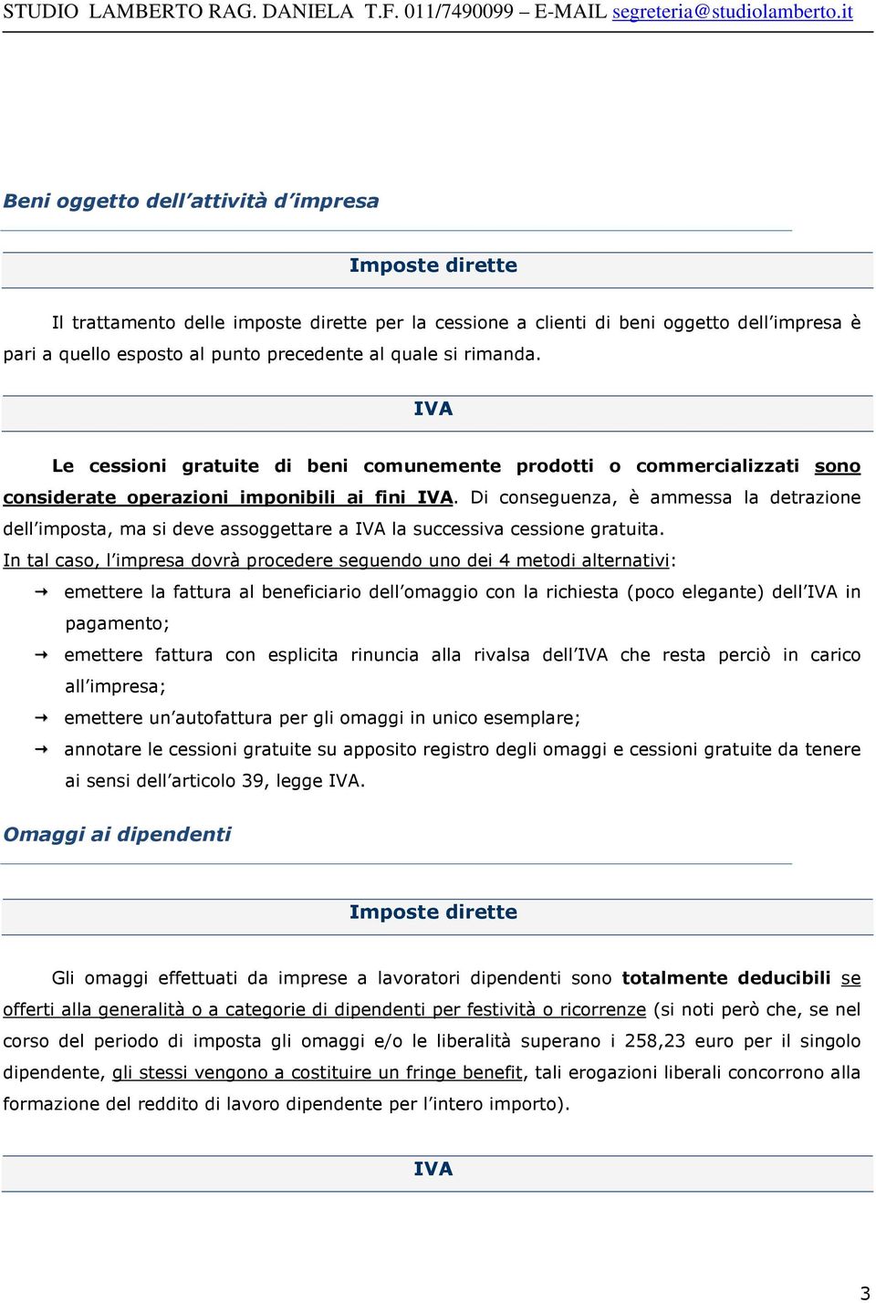 Di conseguenza, è ammessa la detrazione dell imposta, ma si deve assoggettare a la successiva cessione gratuita.