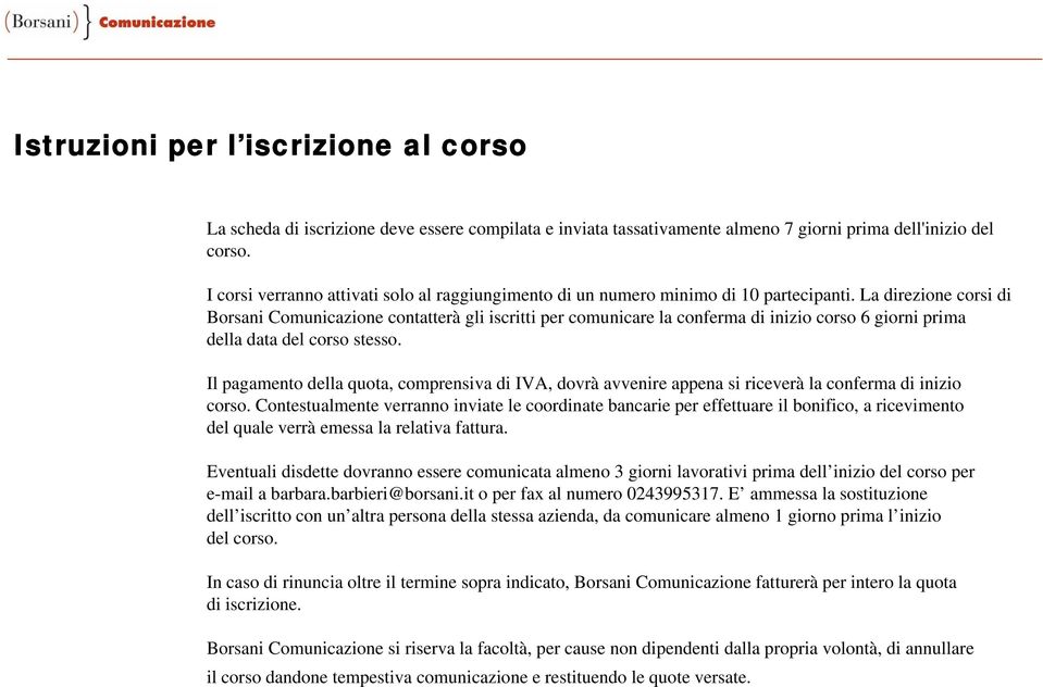 La direzione corsi di Borsani Comunicazione contatterà gli iscritti per comunicare la conferma di inizio corso 6 giorni prima della data del corso stesso.