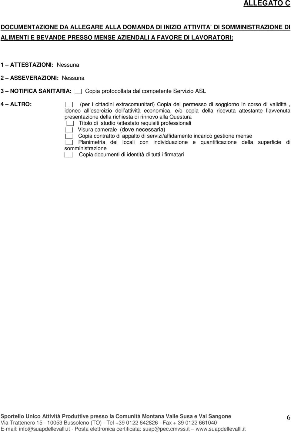 attività economica, e/o copia della ricevuta attestante l avvenuta presentazione della richiesta di rinnovo alla Questura Titolo di studio /attestato requisiti professionali Visura camerale (dove