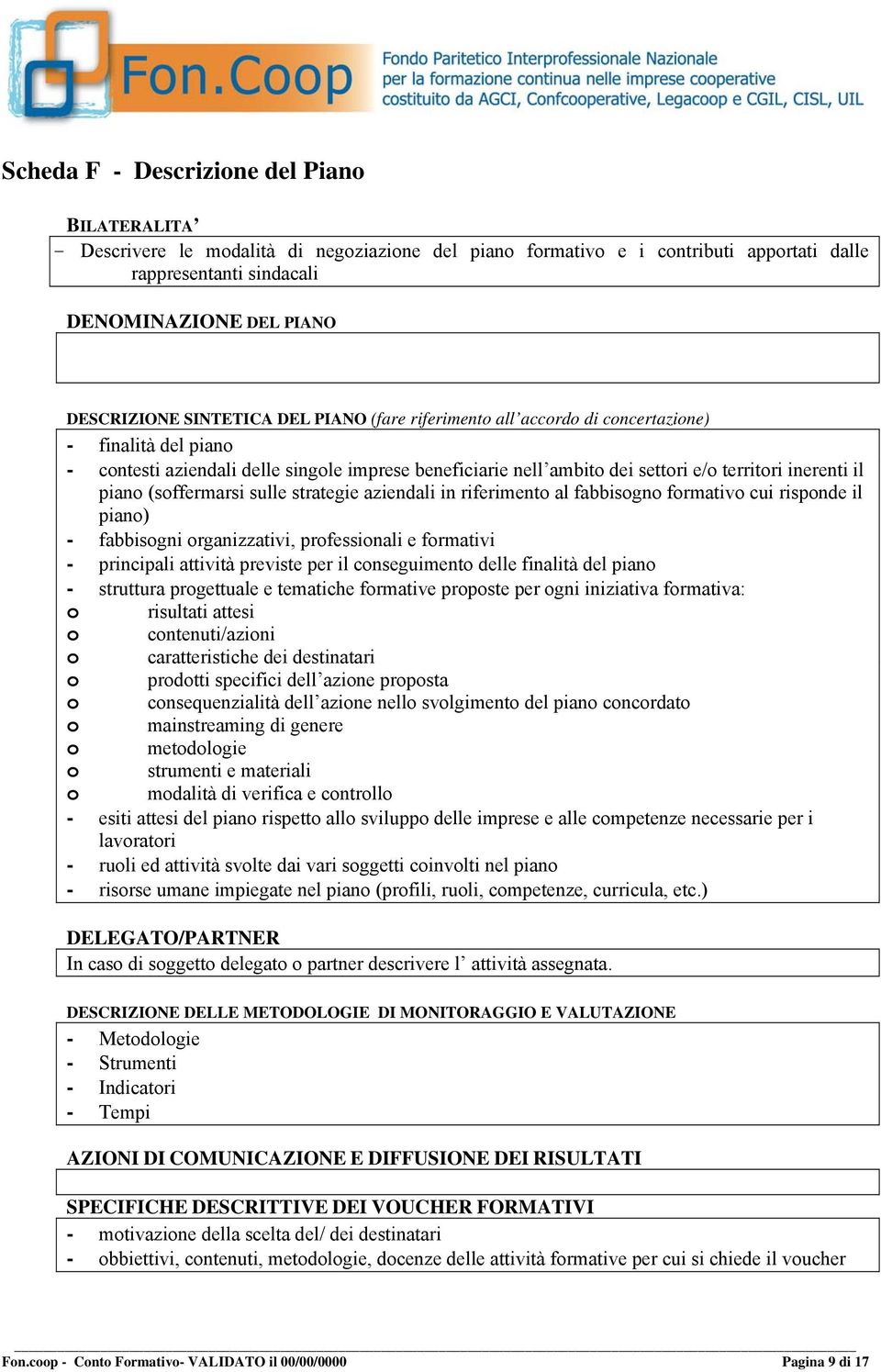 piano (soffermarsi sulle strategie aziendali in riferimento al fabbisogno formativo cui risponde il piano) - fabbisogni organizzativi, professionali e formativi - principali attività previste per il