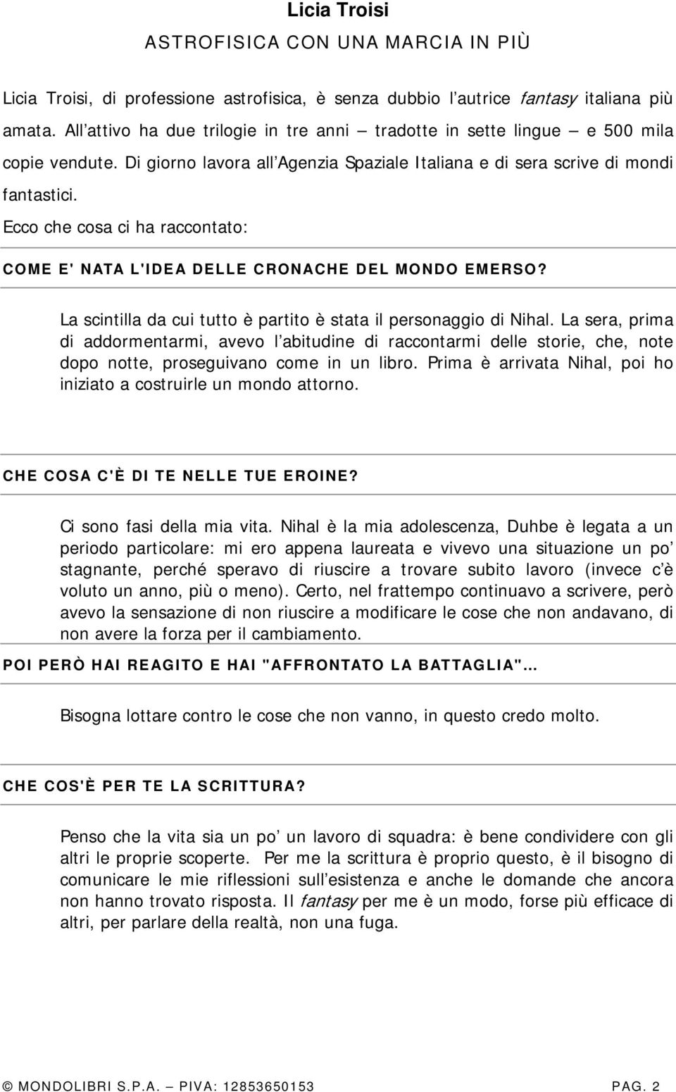 Ecco che cosa ci ha raccontato: COME E' NATA L'IDEA DELLE CRONACHE DEL MONDO EMERSO? La scintilla da cui tutto è partito è stata il personaggio di Nihal.