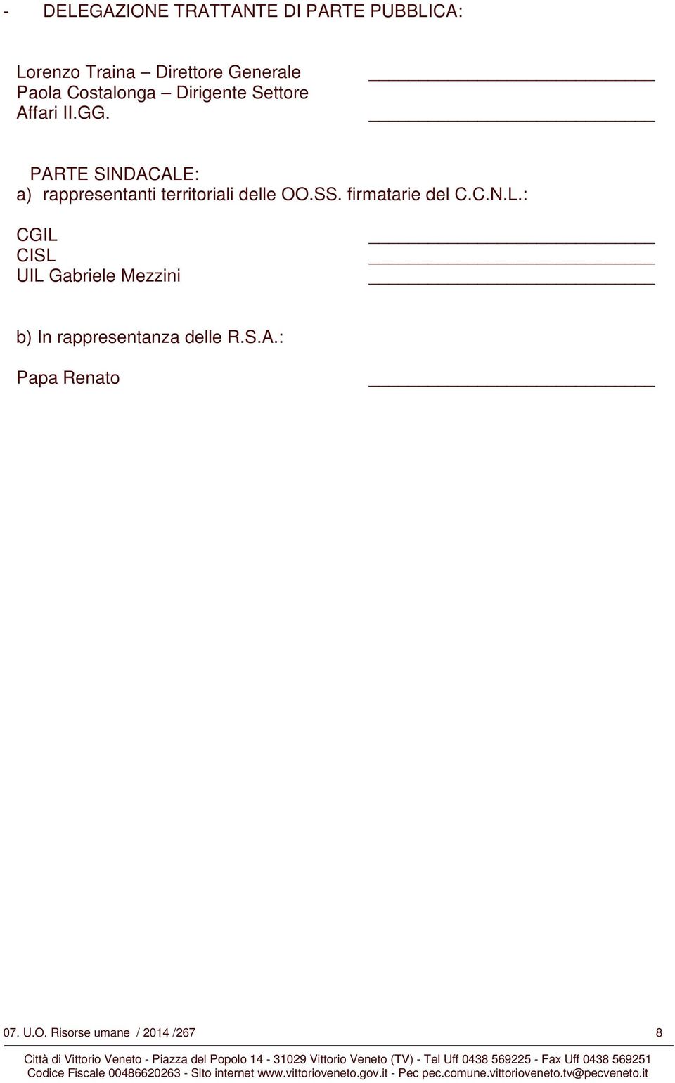 PARTE SINDACALE: a) rappresentanti territoriali delle OO.SS. firmatarie del C.C.N.L.: CGIL CISL UIL Gabriele Mezzini b) In rappresentanza delle R.