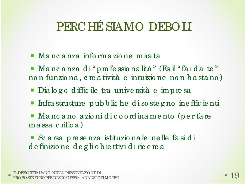 sostegno inefficienti Mancano azioni di coordinamento (per fare massa critica) Scarsa presenza