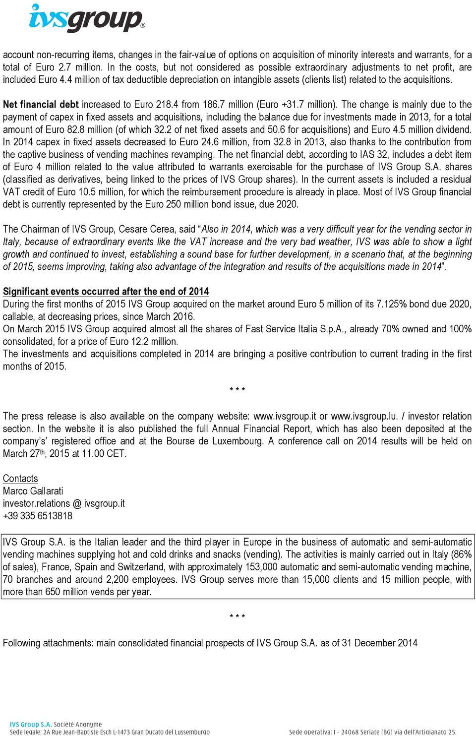 4 million of tax deductible depreciation on intangible assets (clients list) related to the acquisitions. Net financial debt increased to Euro 218.4 from 186.7 million (Euro +31.7 million).