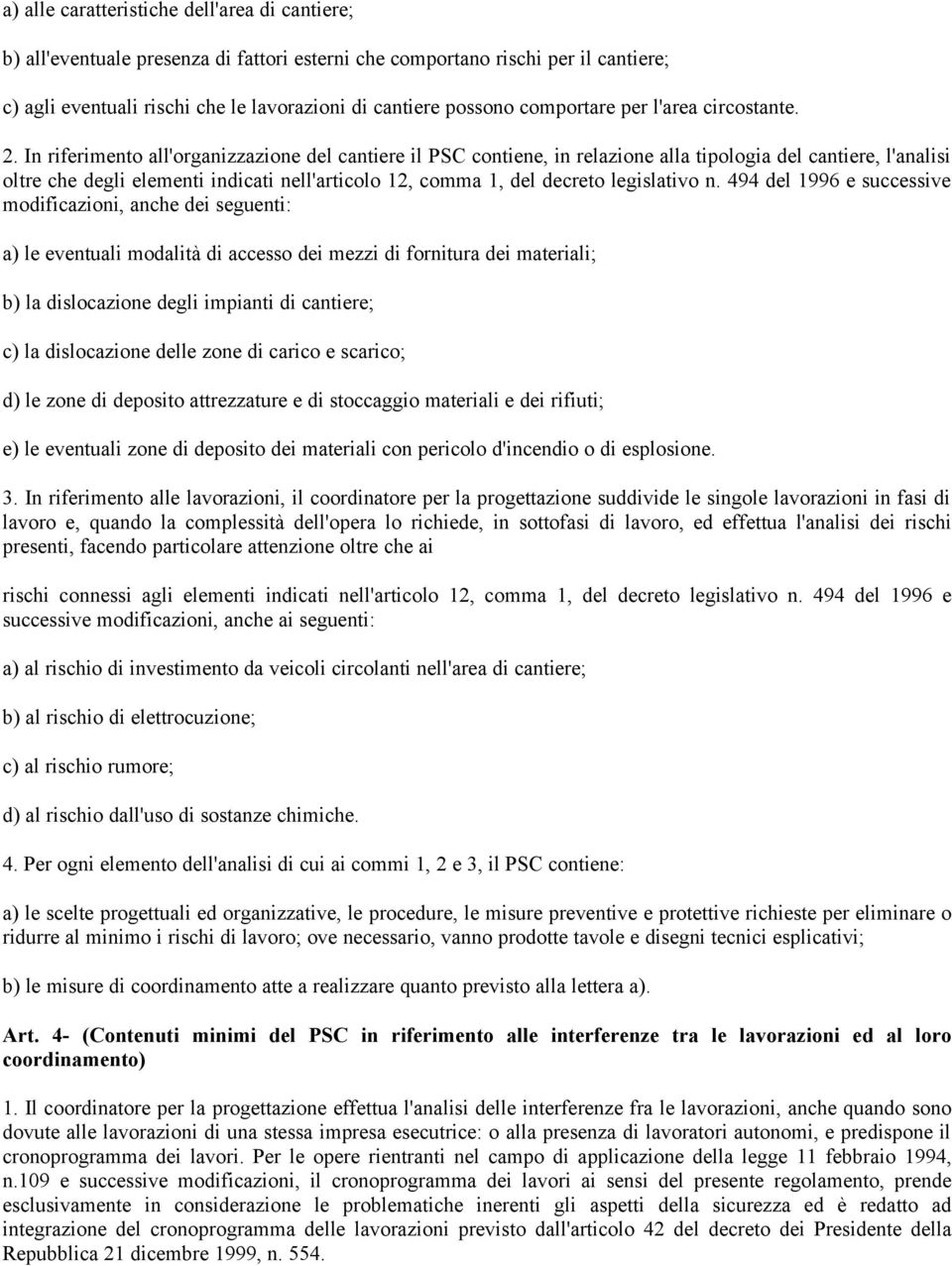 In riferimento all'organizzazione del cantiere il PSC contiene, in relazione alla tipologia del cantiere, l'analisi oltre che degli elementi indicati nell'articolo 12, comma 1, del decreto