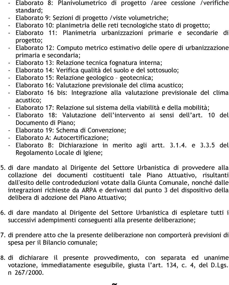 Relazione tecnica fognatura interna; - Elaborato 14: Verifica qualità del suolo e del sottosuolo; - Elaborato 15: Relazione geologico geotecnica; - Elaborato 16: Valutazione previsionale del clima