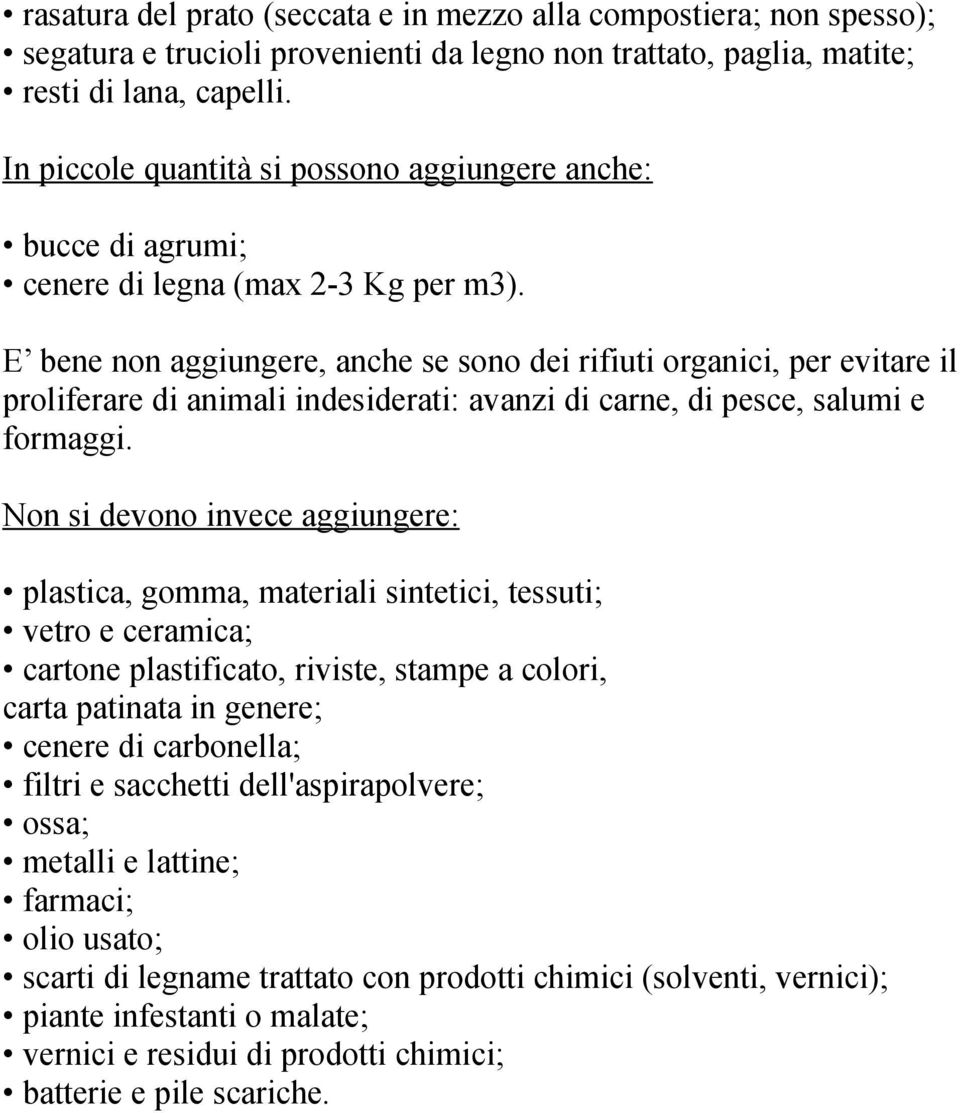 E bene non aggiungere, anche se sono dei rifiuti organici, per evitare il proliferare di animali indesiderati: avanzi di carne, di pesce, salumi e formaggi.