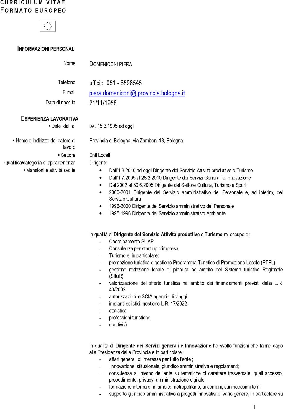 1995 ad oggi Nome e indirizzo del datore di Provincia di Bologna, via Zamboni 13, Bologna Settore Enti Locali Qualifica/categoria di appartenenza Dirigente Mansioni e attività svolte Dall 1.3.2010 ad oggi Dirigente del Servizio Attività produttive e Turismo Dall 1.