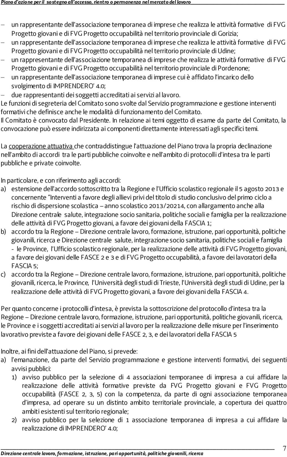 dell associazione temporanea di imprese che realizza le attività formative di FVG Progetto giovani e di FVG Progetto occupabilità nel territorio provinciale di Pordenone; un rappresentante dell