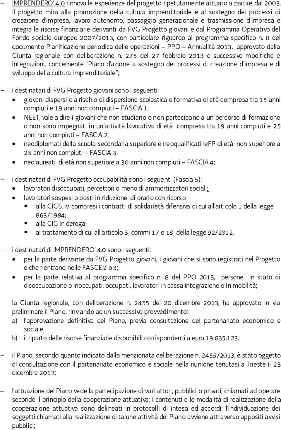 risorse finanziarie derivanti da FVG Progetto giovani e dal Programma Operativo del Fondo sociale europeo 2007/2013, con particolare riguardo al programma specifico n.