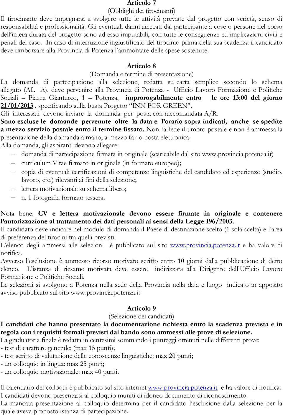 In caso di interruzione ingiustificato del tirocinio prima della sua scadenza il candidato deve rimborsare alla Provincia di Potenza l ammontare delle spese sostenute.