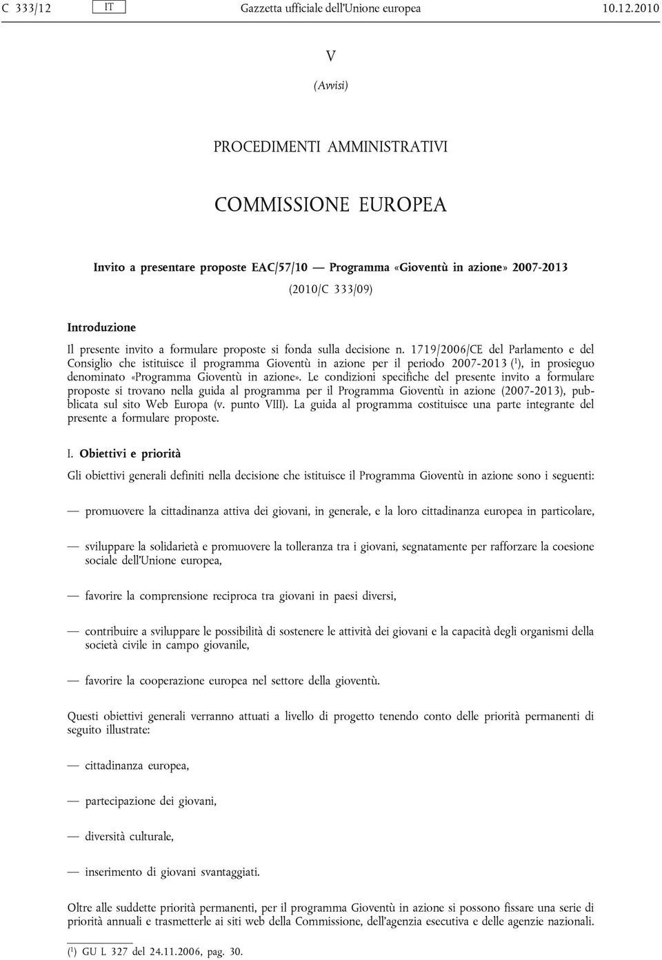 2010 V (Avvisi) PROCEDIMENTI AMMINISTRATIVI COMMISSIONE EUROPEA Invito a presentare proposte EAC/57/10 Programma «Gioventù in azione» 2007-2013 (2010/C 333/09) Introduzione Il presente invito a