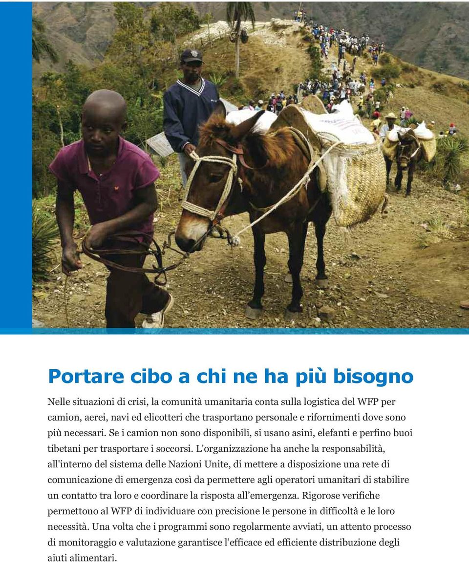 L'organizzazione ha anche la responsabilità, all'interno del sistema delle Nazioni Unite, di mettere a disposizione una rete di comunicazione di emergenza così da permettere agli operatori umanitari