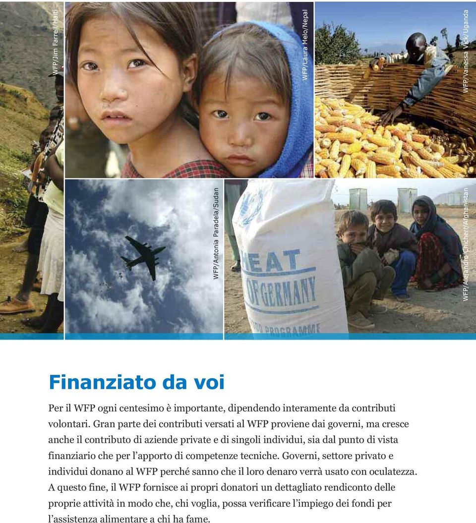 Gran parte dei contributi versati al WFP proviene dai governi, ma cresce anche il contributo di aziende private e di singoli individui, sia dal punto di vista finanziario che per l apporto