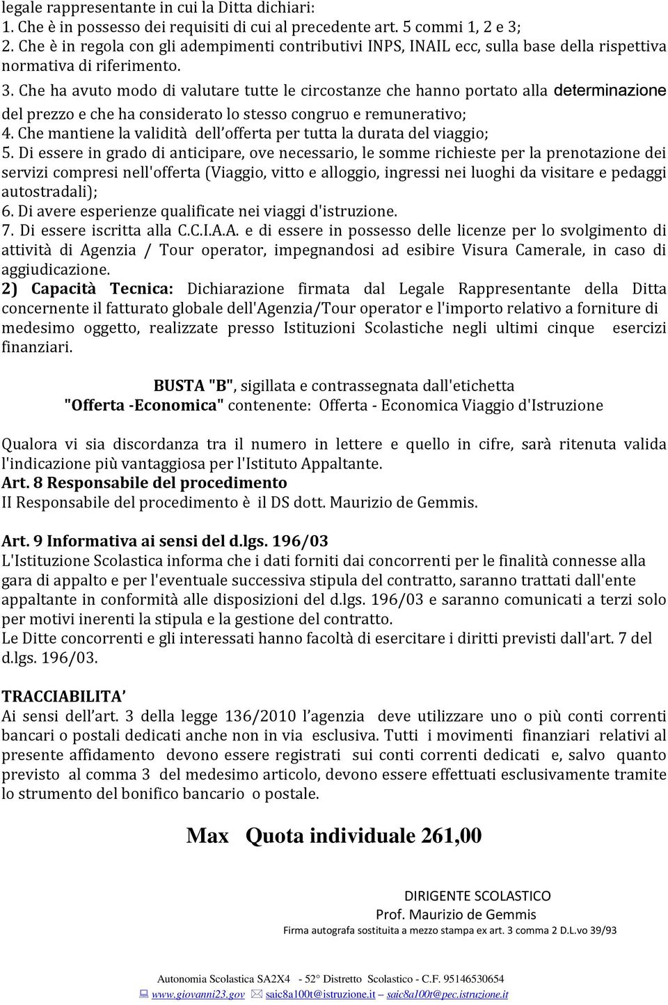 Che ha avuto modo di valutare tutte le circostanze che hanno portato alla determinazione del prezzo e che ha considerato lo stesso congruo e remunerativo; 4.