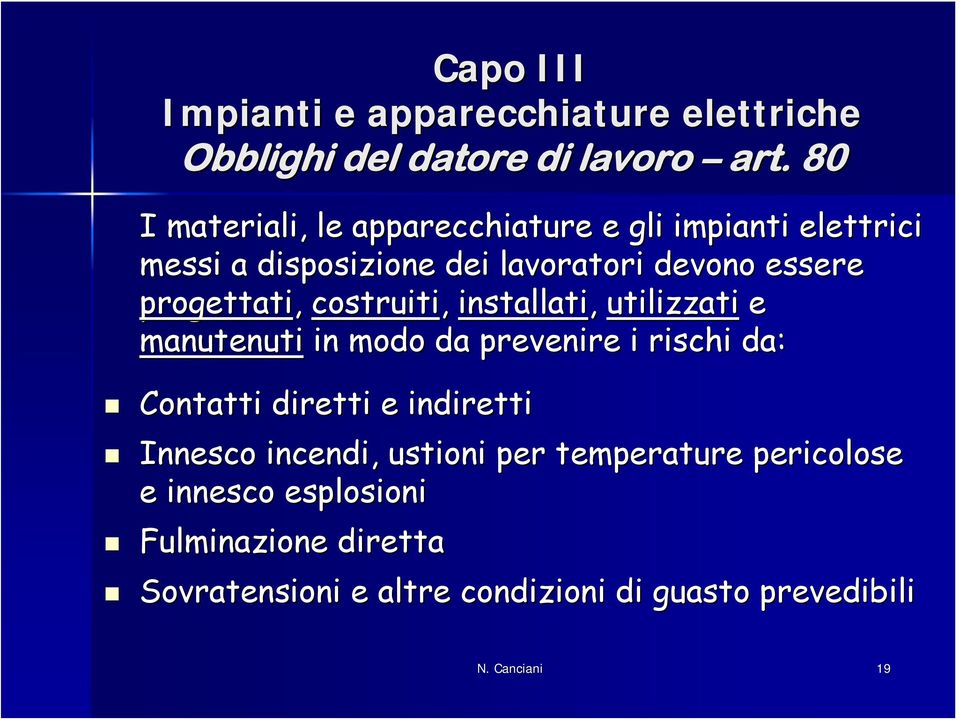 progettati, costruiti, installati, utilizzati e manutenuti in modo da prevenire i rischi da: Contatti diretti e