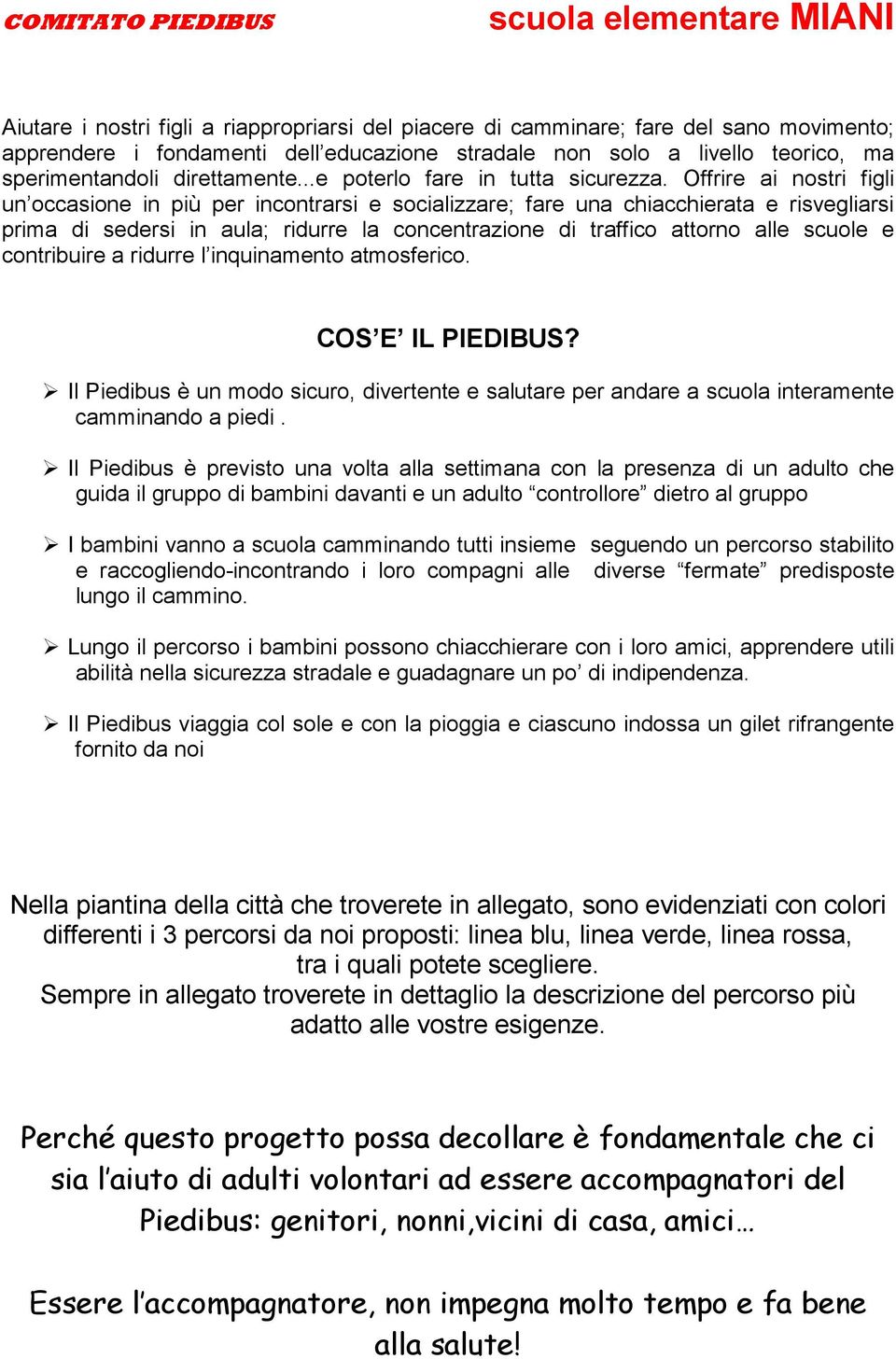 Offrire ai nostri figli un occasione in più per incontrarsi e socializzare; fare una chiacchierata e risvegliarsi prima di sedersi in aula; ridurre la concentrazione di traffico attorno alle scuole e