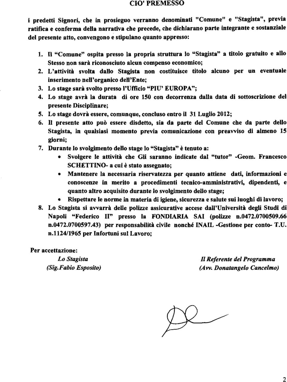 Il "Comune" ospita presso la propria struttura lo "Stagista" a titolo gratuito e allo Stesso non sarà riconosciuto alcun compenso economico; 2.