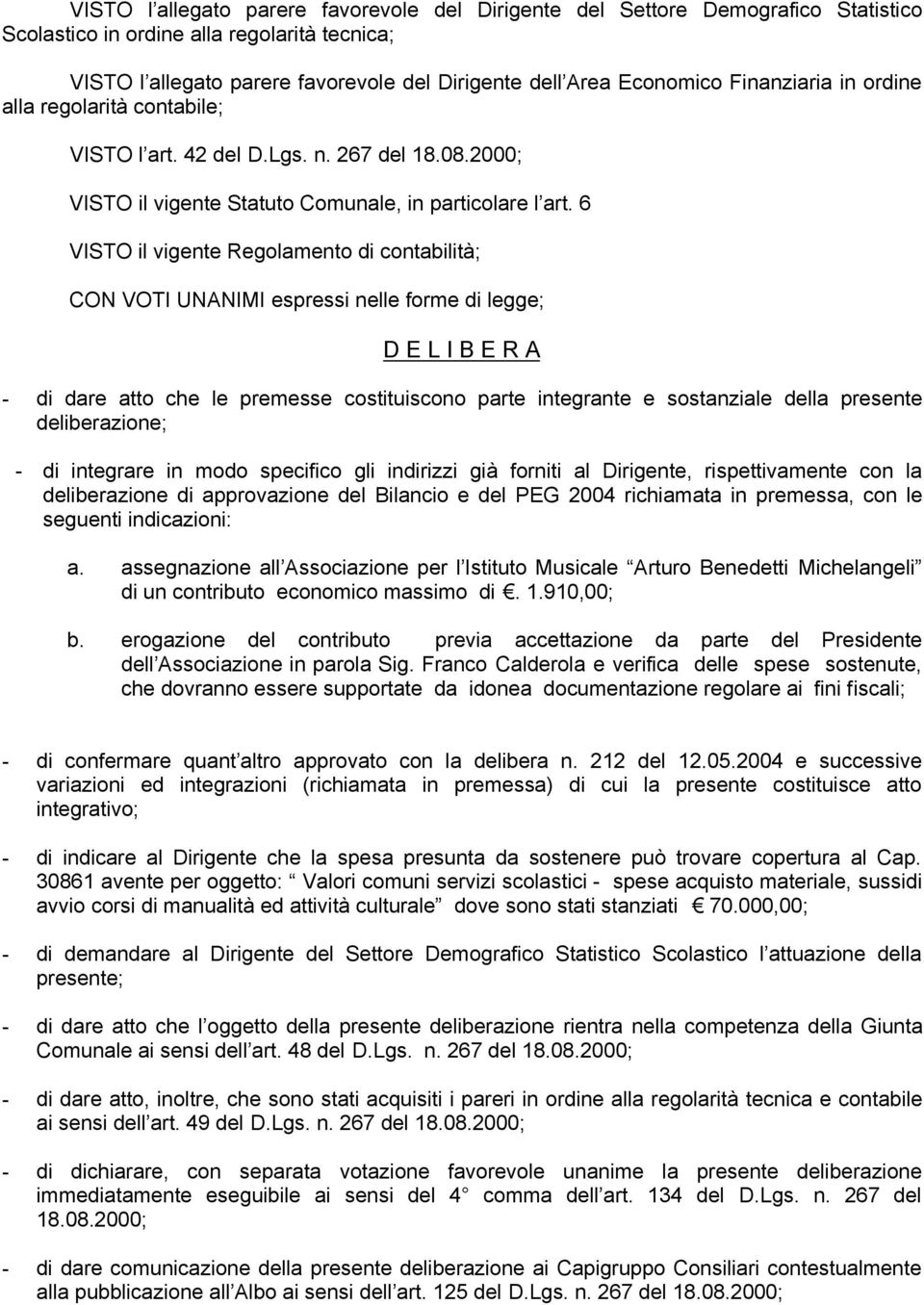 6 VISTO il vigente Regolamento di contabilità; CON VOTI UNANIMI espressi nelle forme di legge; D E L I B E R A - di dare atto che le premesse costituiscono parte integrante e sostanziale della