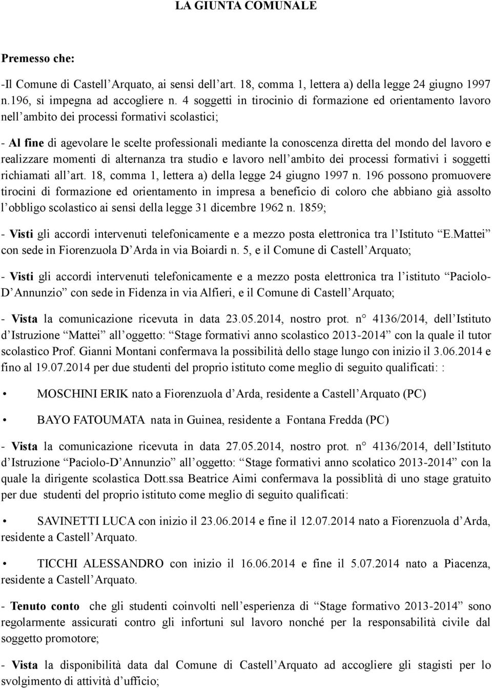 lavoro e realizzare momenti di alternanza tra studio e lavoro nell ambito dei processi formativi i soggetti richiamati all art. 18, comma 1, lettera a) della legge 24 giugno 1997 n.