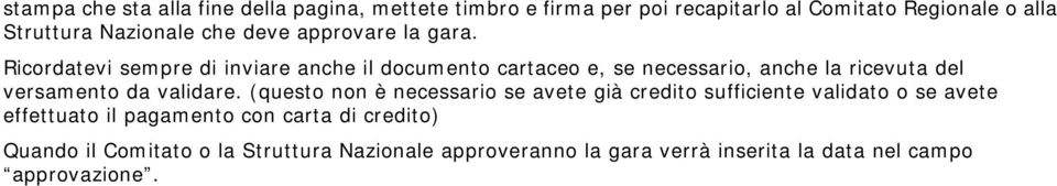 Ricordatevi sempre di inviare anche il documento cartaceo e, se necessario, anche la ricevuta del versamento da validare.