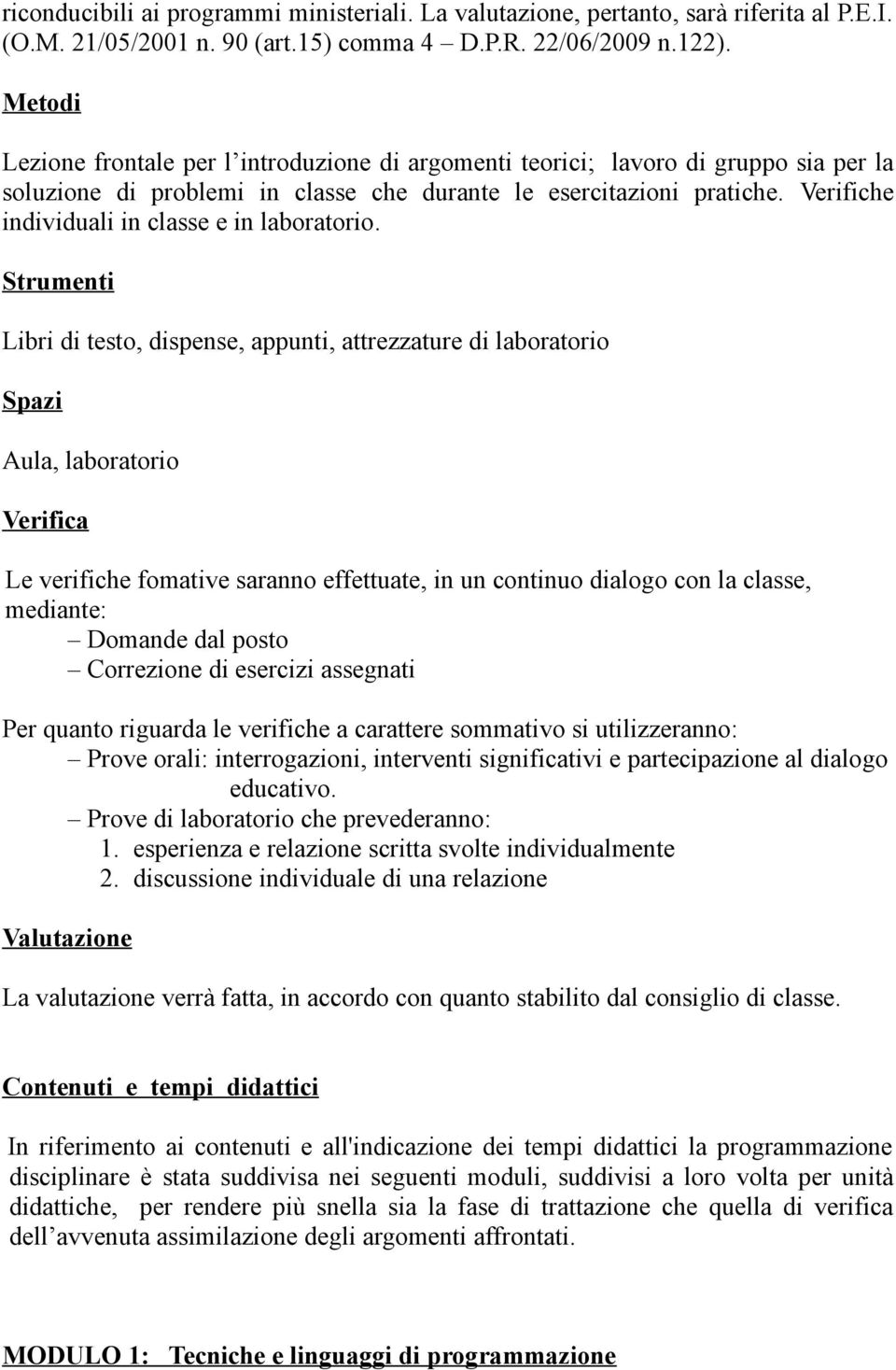 Verifiche individuali in classe e in laboratorio.