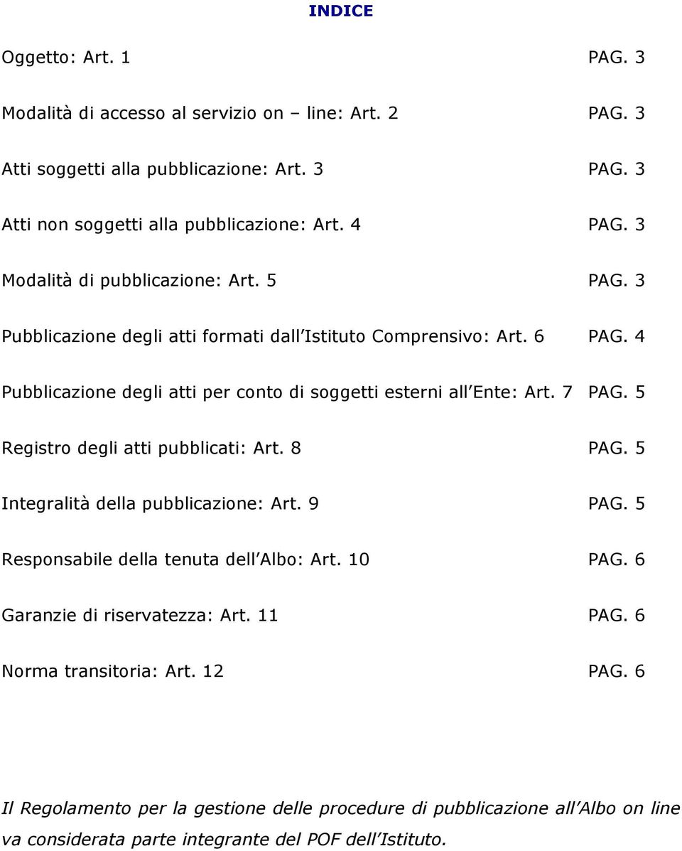 4 Pubblicazione degli atti per conto di soggetti esterni all Ente: Art. 7 PAG. 5 Registro degli atti pubblicati: Art. 8 PAG. 5 Integralità della pubblicazione: Art. 9 PAG.