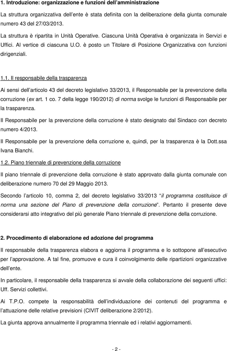 1.1. Il responsabile della trasparenza Ai sensi dell articolo 43 del decreto legislativo 33/2013, il Responsabile per la prevenzione della corruzione (ex art. 1 co.