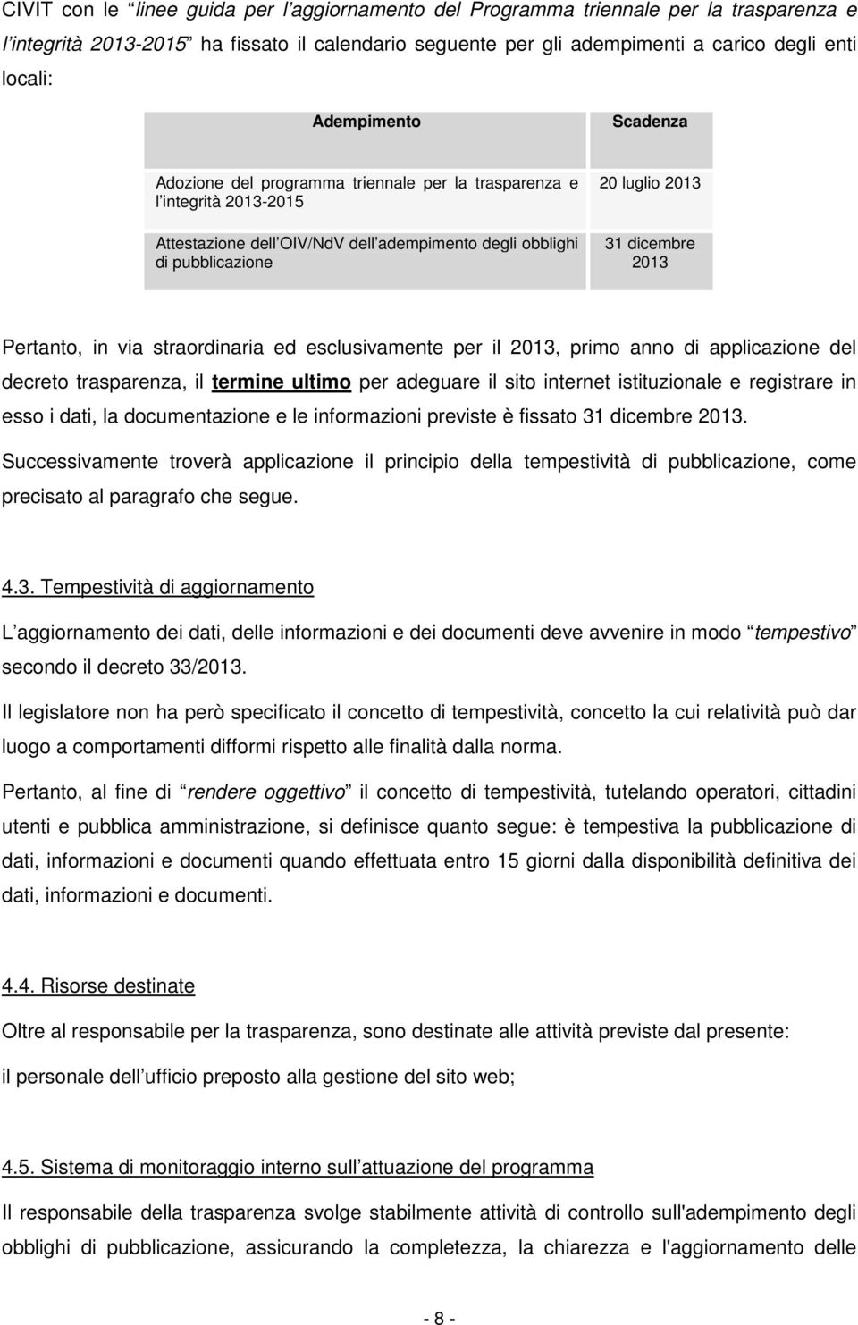 2013 Pertanto, in via straordinaria ed esclusivamente per il 2013, primo anno di applicazione del decreto trasparenza, il termine ultimo per adeguare il sito internet istituzionale e registrare in