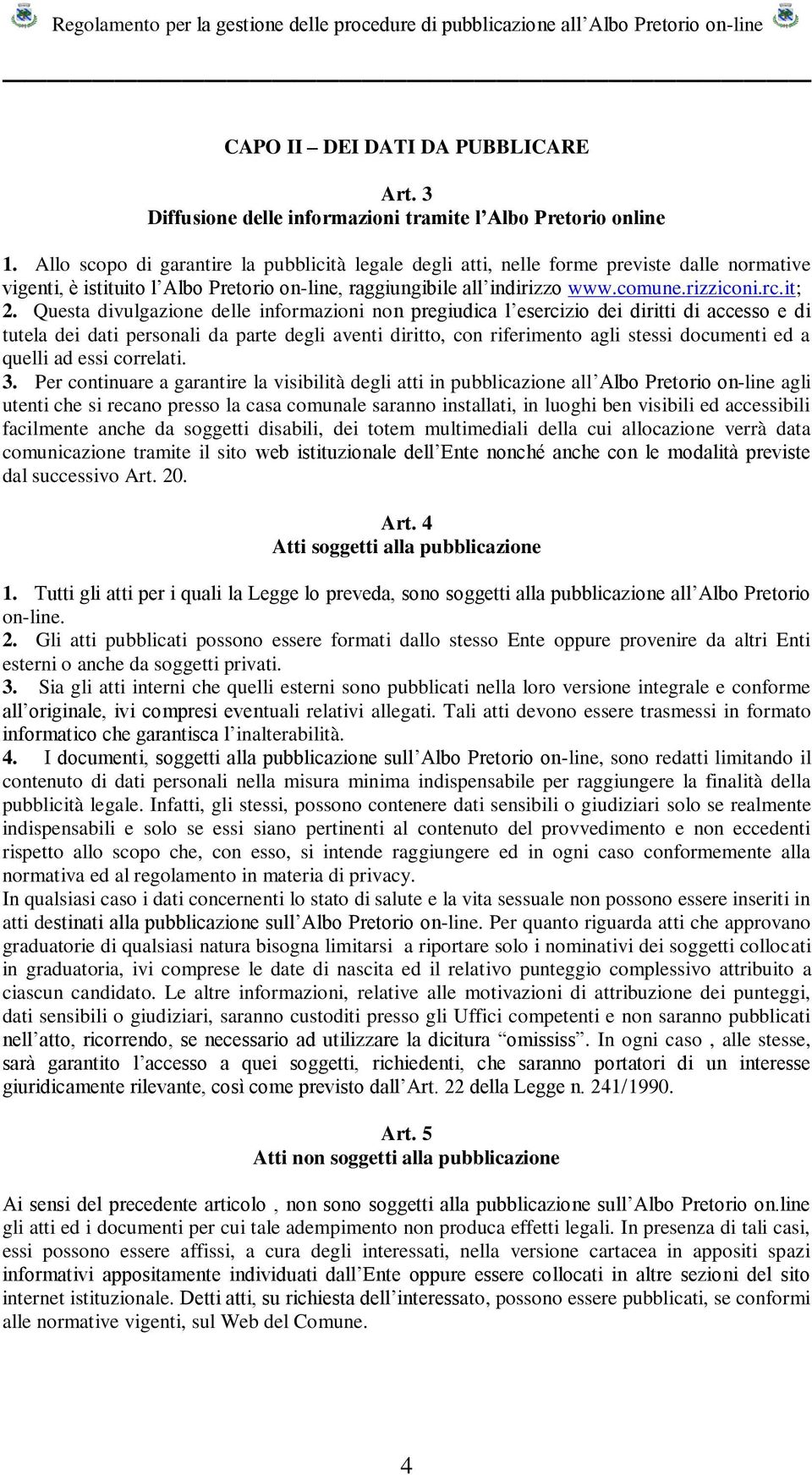 Questa divulgazione delle informazioni non pregiudica l esercizio dei diritti di accesso e di tutela dei dati personali da parte degli aventi diritto, con riferimento agli stessi documenti ed a