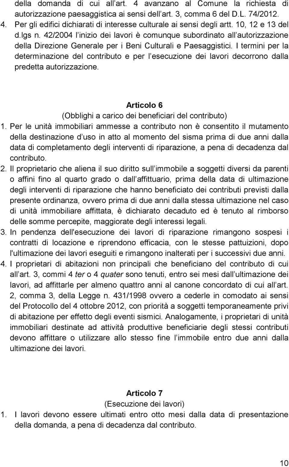 I termini per la determinazione del contributo e per l esecuzione dei lavori decorrono dalla predetta autorizzazione. Articolo 6 (Obblighi a carico dei beneficiari del contributo) 1.