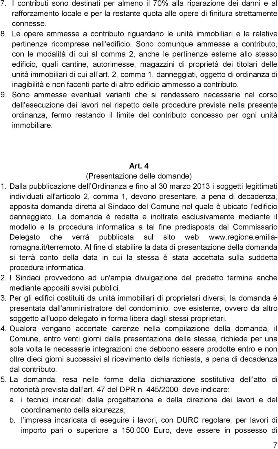 Sono comunque ammesse a contributo, con le modalità di cui al comma 2, anche le pertinenze esterne allo stesso edificio, quali cantine, autorimesse, magazzini di proprietà dei titolari delle unità