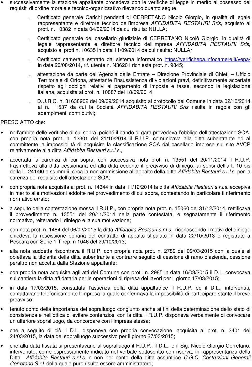 10382 in data 04/09/2014 da cui risulta: NULLA; Certificat generale del casellari giudiziale di CERRETANO Niclò Girgi, in qualità di legale rappresentante e direttre tecnic dell impresa AFFIDABITA