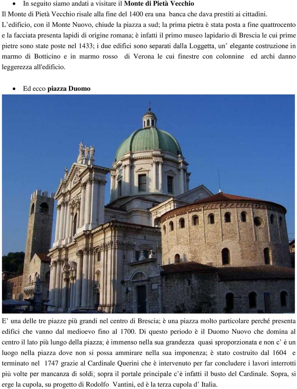 Brescia le cui prime pietre sono state poste nel 1433; i due edifici sono separati dalla Loggetta, un elegante costruzione in marmo di Botticino e in marmo rosso di Verona le cui finestre con