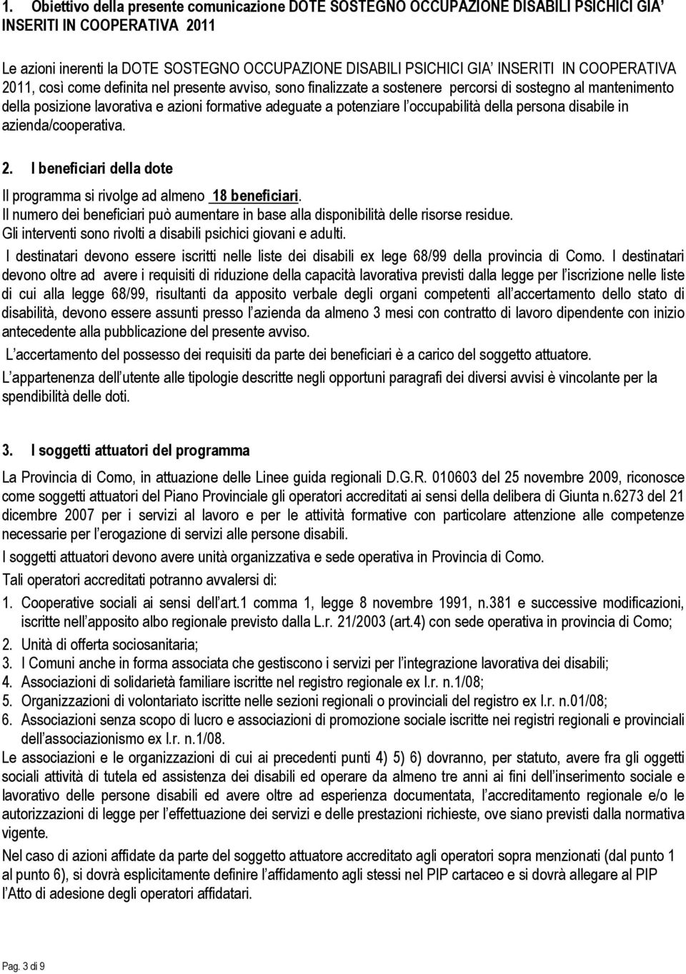 occupabilità della persona disabile in azienda/cooperativa. 2. I beneficiari della dote Il programma si rivolge ad almeno 18 beneficiari.