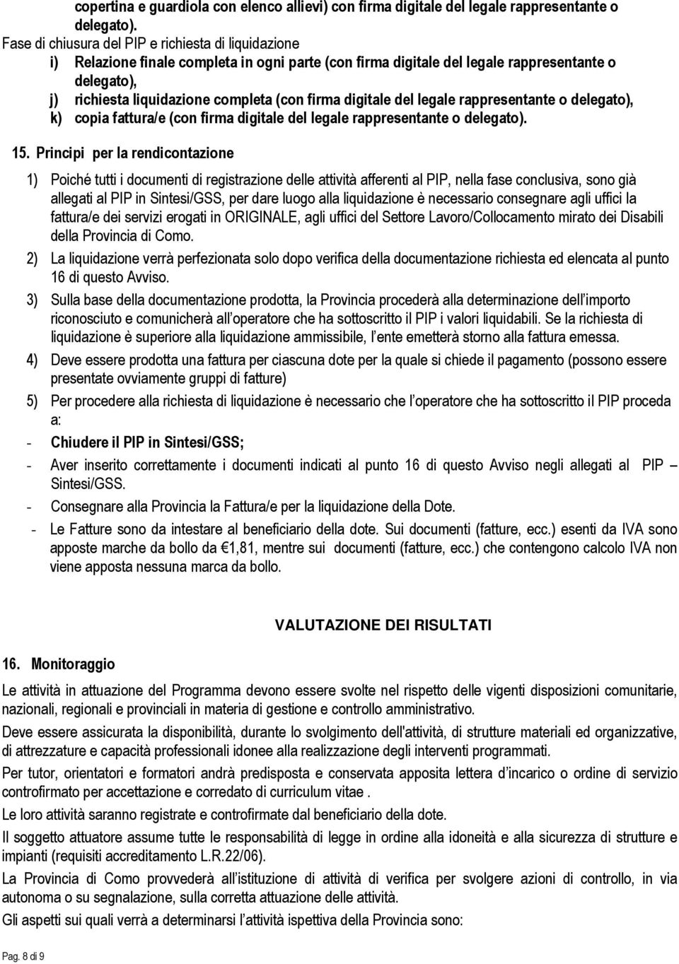 firma digitale del legale rappresentante o delegato), k) copia fattura/e (con firma digitale del legale rappresentante o delegato). 15.