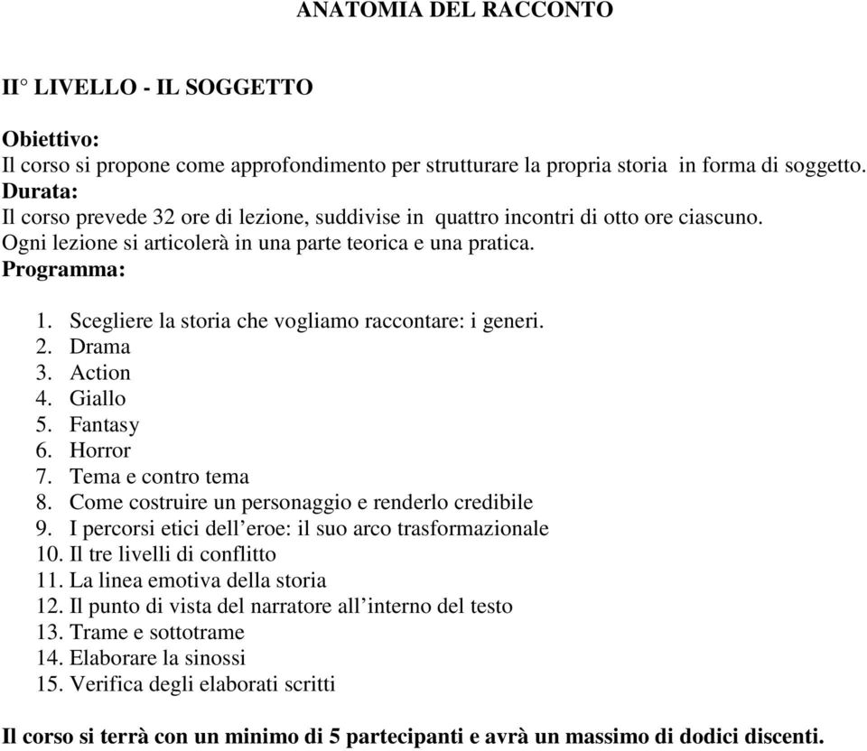 Scegliere la storia che vogliamo raccontare: i generi. 2. Drama 3. Action 4. Giallo 5. Fantasy 6. Horror 7. Tema e contro tema 8. Come costruire un personaggio e renderlo credibile 9.