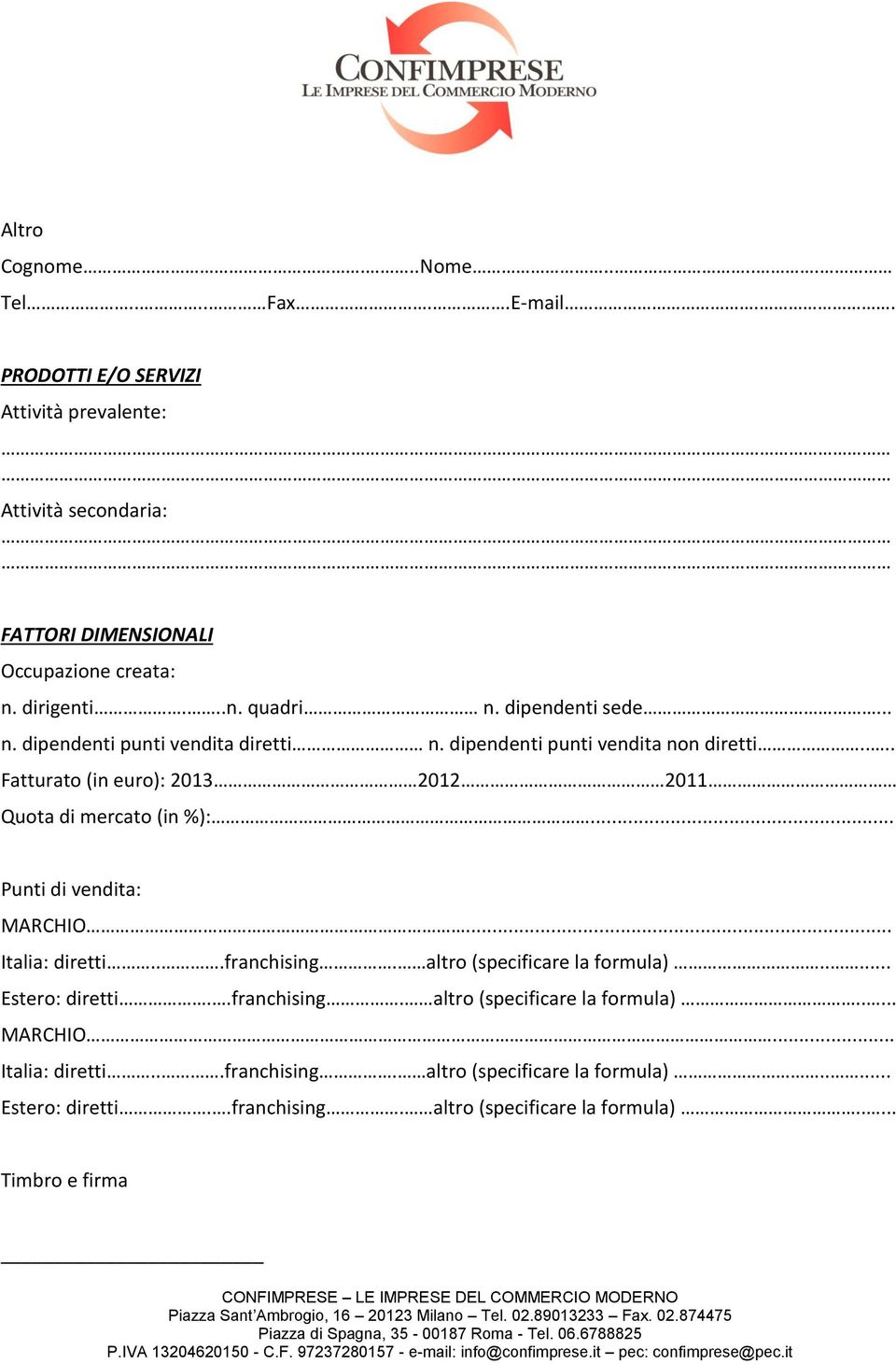 .. Punti di vendita: MARCHIO... Italia: diretti...franchising. altr (specificare la frmula)..... Ester: diretti..franchising. altr (specificare la frmula)..... MARCHIO... Italia: diretti...franchising. altr (specificare la frmula)..... Ester: diretti..franchising. altr (specificare la frmula)..... Timbr e firma