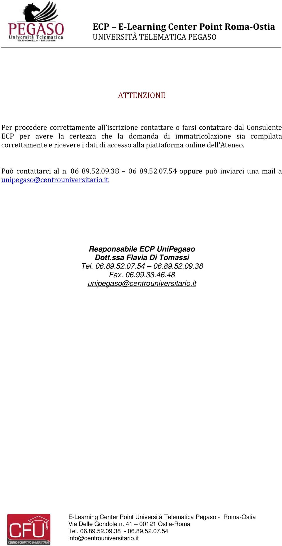 54 oppure può inviarci una mail a u nipegaso@centrouniversitario.it Responsabile ECP UniPegaso Dott.ssa Flavia Di Tomassi Tel. 06.89.52.07.54 06.89.52.09.38 Fax. 06.99.33.46.