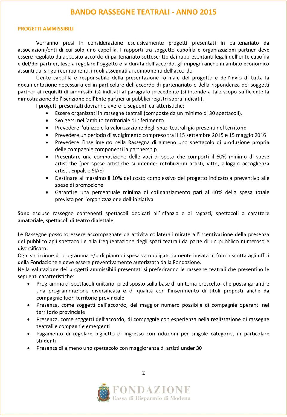 regolare l oggetto e la durata dell accordo, gli impegni anche in ambito economico assunti dai singoli componenti, i ruoli assegnati ai componenti dell accordo.