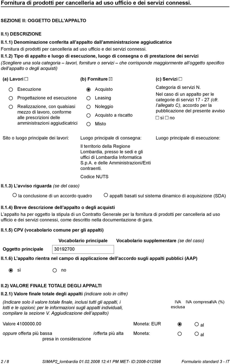 specifico dell appalto o degli acquisti) (a) Lavori (b) Forniture (c) Servizi Esecuzione Progettazione ed esecuzione Realizzazione, con qualsiasi mezzo di lavoro, conforme alle prescrizioni delle