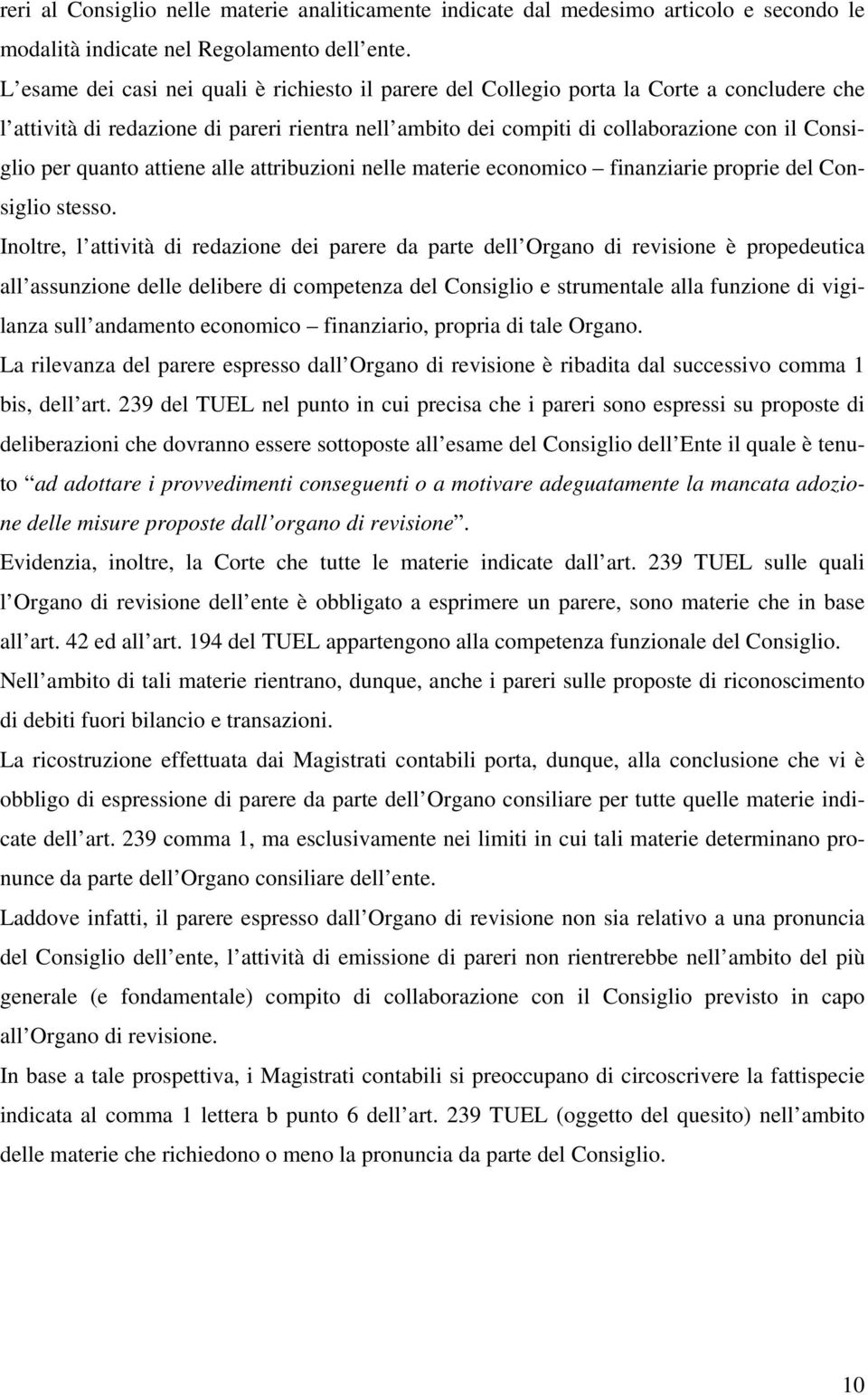 quanto attiene alle attribuzioni nelle materie economico finanziarie proprie del Consiglio stesso.