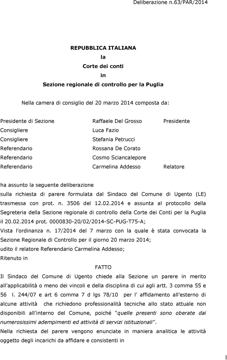 Presidente Consigliere Luca Fazio Consigliere Stefania Petrucci Referendario Rossana De Corato Referendario Cosmo Sciancalepore Referendario Carmelina Addesso Relatore ha assunto la seguente