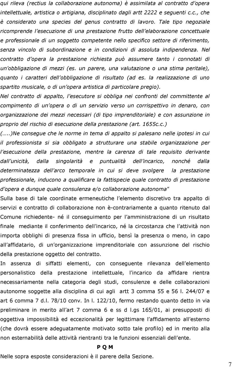 subordinazione e in condizioni di assoluta indipendenza. Nel contratto d opera la prestazione richiesta può assumere tanto i connotati di un obbligazione di mezzi (es.