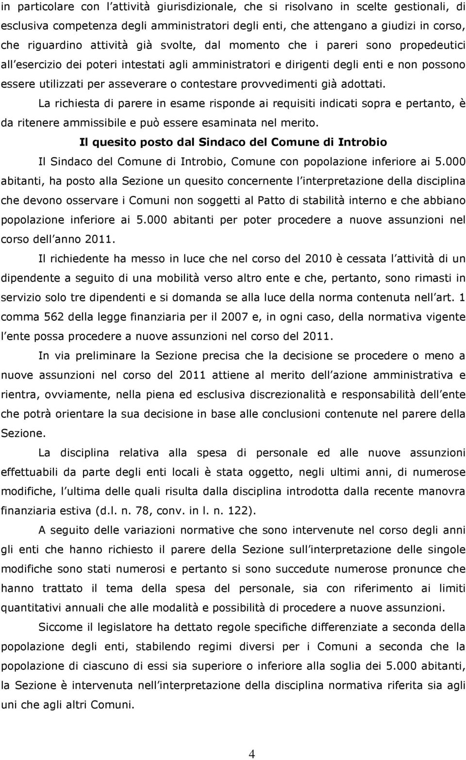 contestare provvedimenti già adottati. La richiesta di parere in esame risponde ai requisiti indicati sopra e pertanto, è da ritenere ammissibile e può essere esaminata nel merito.